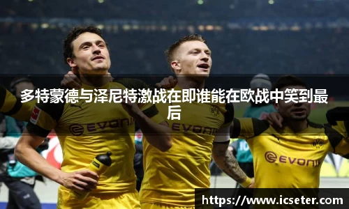多特蒙德与泽尼特激战在即谁能在欧战中笑到最后