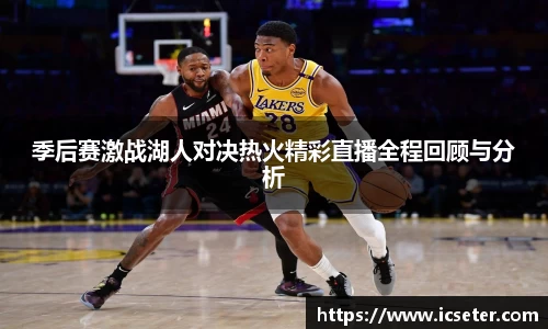 季后赛激战湖人对决热火精彩直播全程回顾与分析